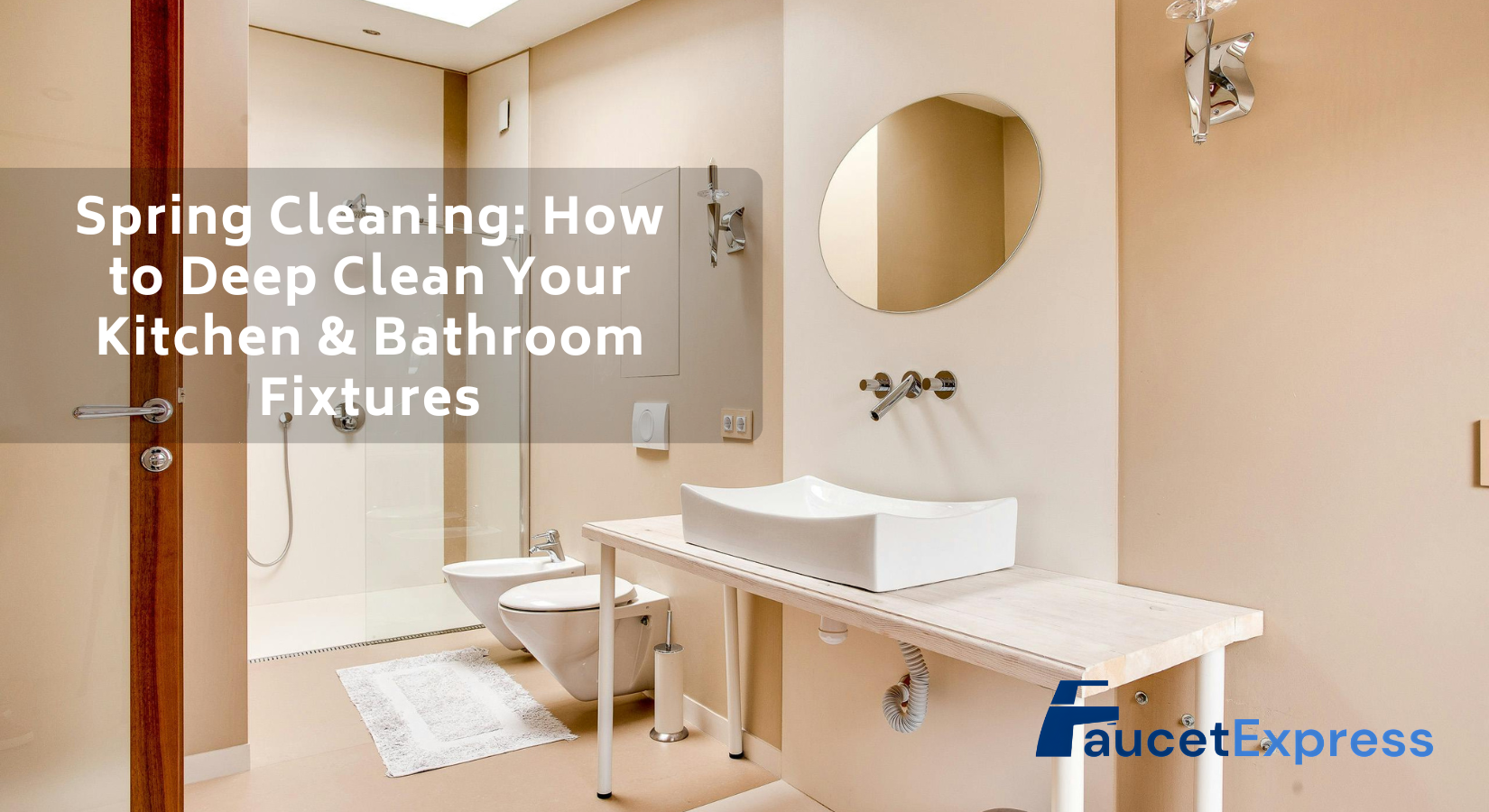 Spring Cleaning: How to Deep Clean Your Kitchen & Bathroom Fixtures